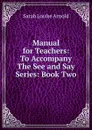 Manual for Teachers: To Accompany The See and Say Series: Book Two - Sarah Louise Arnold