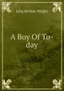 A Boy Of To-day - Julia McNair Wright