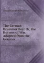 The German Drummer Boy: Or, the Horrors of War. Adapted from the German - George Campbell Overend