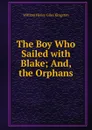The Boy Who Sailed with Blake; And, the Orphans - Kingston William Henry
