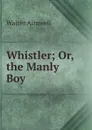 Whistler; Or, the Manly Boy. - Walter Aimwell