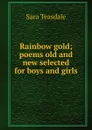 Rainbow gold; poems old and new selected for boys and girls - Sara Teasdale