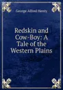 Redskin and Cow-Boy: A Tale of the Western Plains - Henty George Alfred