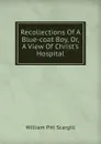 Recollections Of A Blue-coat Boy, Or, A View Of Christ.s Hospital - William Pitt Scargill