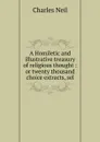 A Homiletic and illustrative treasury of religious thought : or twenty thousand choice extracts, sel - Charles Neil