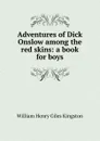 Adventures of Dick Onslow among the red skins: a book for boys - Kingston William Henry