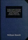 The Boy.s Country-Book: Being the Real Life of a Country Boy Written by Himself, Exhibiting All the Amusements, Pleasures, and Pursuits of Children in the Country - Howitt William