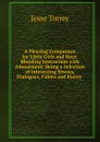 A Pleasing Companion for Little Girls and Boys: Blending Instruction with Amusement: Being a Selection of Interesting Stories, Dialogues, Fables and Poetry . - Jesse Torrey