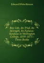 Boy-Life, Its Trial, Its Strength, Its Fulness: Sundays in Wellington College, 1859-1873 : Three Books - Edward White Benson