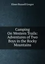 Camping On Western Trails: Adventures of Two Boys in the Rocky Mountains - Elmer Russell Gregor