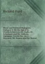 Moral and Political Dialogues: Dialogue 4. On the Age of Q. Elizabeth Between Mr. Digby, Dr. Arbuthnot and Mr. Addison. Dialogues 5-6. On the . Sir J. Maynard, Mr. Somers and Bp. Burnet - Hurd Richard