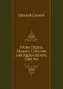 Friday Nights, Literary Criticism and Appreciations. First Ser - Edward Garnett