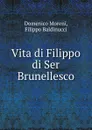 Vita di Filippo di Ser Brunellesco - Domenico Moreni, Filippo Baldinucci
