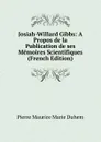 Josiah-Willard Gibbs: A Propos de la Publication de ses Memoires Scientifiques (French Edition) - Pierre Maurice Marie Duhem