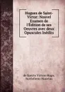 Hugues de Saint-Victor: Nouvel Examen de l.Edition de ses Oeuvres avec deux Opuscules Inedits - de Sancto Victore Hugo, Barthélemy Hauréau