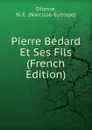 Pierre Bedard Et Ses Fils (French Edition) - Dionne, N.-E. (Narcisse-Eutrope)