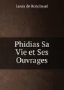 Phidias Sa Vie et Ses Ouvrages - Louis de Ronchaud