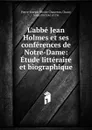 L.abbe Jean Holmes et ses conferences de Notre-Dame: Etude litteraire et biographique - Pierre-Joseph-Olivier Chauveau, Chauv, Augustin Coté et Cie