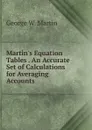 Martin.s Equation Tables . An Accurate Set of Calculations for Averaging Accounts - George W. Martin
