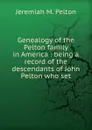 Genealogy of the Pelton family in America : being a record of the descendants of John Pelton who set - Jeremiah M. Pelton