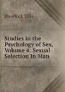 Studies in the Psychology of Sex, Volume 4: Sexual Selection In Man - Ellis Havelock
