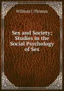 Sex and Society; Studies in the Social Psychology of Sex - William I. Thomas