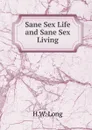 Sane Sex Life and Sane Sex Living - H.W. Long