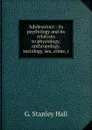 Adolescence : its psychology and its relations to physiology, anthropology, sociology, sex, crime, r - G. Stanley Hall
