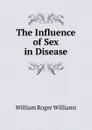 The Influence of Sex in Disease - William Roger Williams