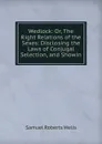 Wedlock: Or, The Right Relations of the Sexes: Disclosing the Laws of Conjugal Selection, and Showin - Samuel Roberts Wells