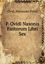 P. Ovidi Nasonis Fastorum Libri Sex - Ovid, Hermann Peter