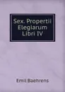 Sex. Propertii Elegiarum Libri IV - Emil Baehrens