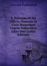 S. Pufendorfii De Officio Hominis Et Civis Secundum Legem Naturalem Libri Duo (Latin Edition) - Samuel Pufendorf