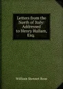 Letters from the North of Italy: Addressed to Henry Hallam, Esq. . - William Stewart Rose