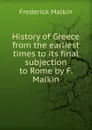 History of Greece from the earliest times to its final subjection to Rome by F. Malkin. - Frederick Malkin