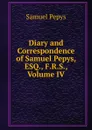 Diary and Correspondence of Samuel Pepys, ESQ., F.R.S., Volume IV - Samuel Pepys