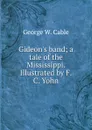 Gideon.s band; a tale of the Mississippi. Illustrated by F.C. Yohn - Cable George Washington