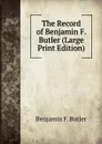 The Record of Benjamin F. Butler (Large Print Edition) - Benjamin F. Butler