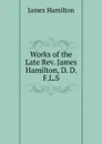 Works of the Late Rev. James Hamilton, D. D. F.L.S. - Hamilton James