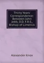 Thirty Years. Correspondence: Between John Jebb, D.D. F.R.S., Bishop of Limerick - Alexander Knox