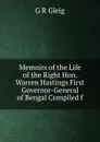 Memoirs of the Life of the Right Hon. Warren Hastings First Governor-General of Bengal Compiled f - Gleig George Robert