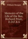 Memoirs of the Life of the Rev. Richard Price, D.D.F.R.S. - William Morgan