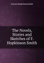 The Novels, Stories and Sketches of F. Hopkinson Smith - Francis Hopkinson Smith