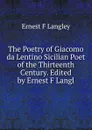 The Poetry of Giacomo da Lentino Sicilian Poet of the Thirteenth Century. Edited by Ernest F Langl - Ernest F Langley