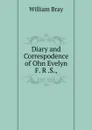 Diary and Correspodence of Ohn Evelyn F. R .S., - William Bray