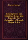 Catalogue of the Engraved Gems and Rings in the Collection of Joseph Mayer, F.S.A. - Joseph Mayer