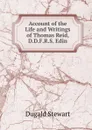 Account of the Life and Writings of Thomas Reid, D.D.F.R.S. Edin. - Stewart Dugald