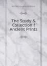 The Study . Collection f Ancient Prints. - William Hughes Willshire