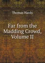 Far from the Madding Crowd, Volume II - Hardy Thomas