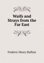 Waifs and Strays from the Far East - Frederic Henry Balfour